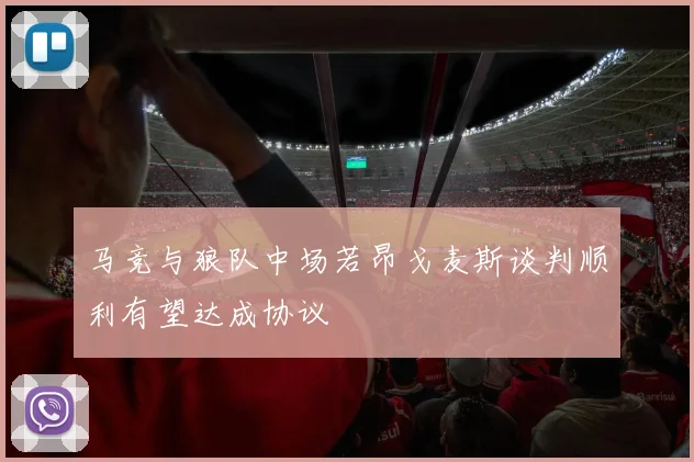 马竞与狼队中场若昂戈麦斯谈判顺利有望达成协议